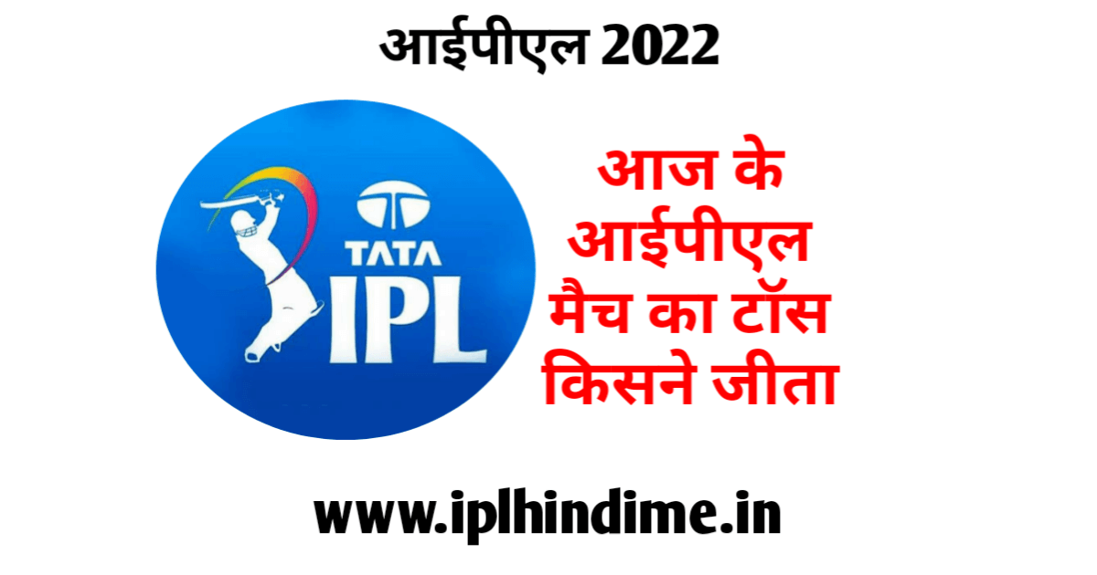 आज का टॉस कौन जीता IPL 2022 | Aaj Ka Toss Kaun Jeeta IPL 2022